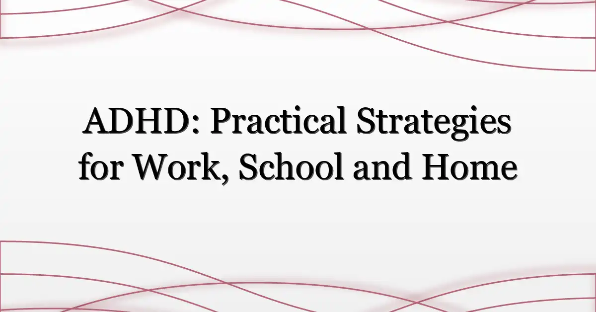 ADHD: Practical Strategies for Work, School and Home