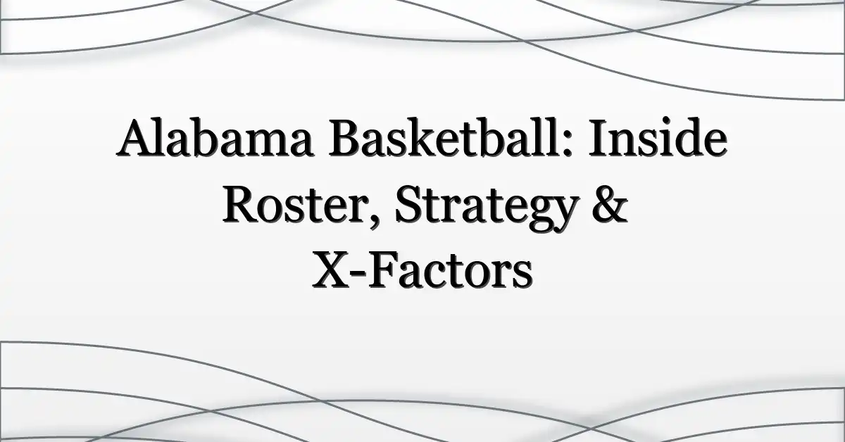 Alabama Basketball: Inside Roster, Strategy & X-Factors
