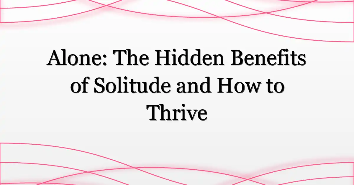 Alone: The Hidden Benefits of Solitude and How to Thrive