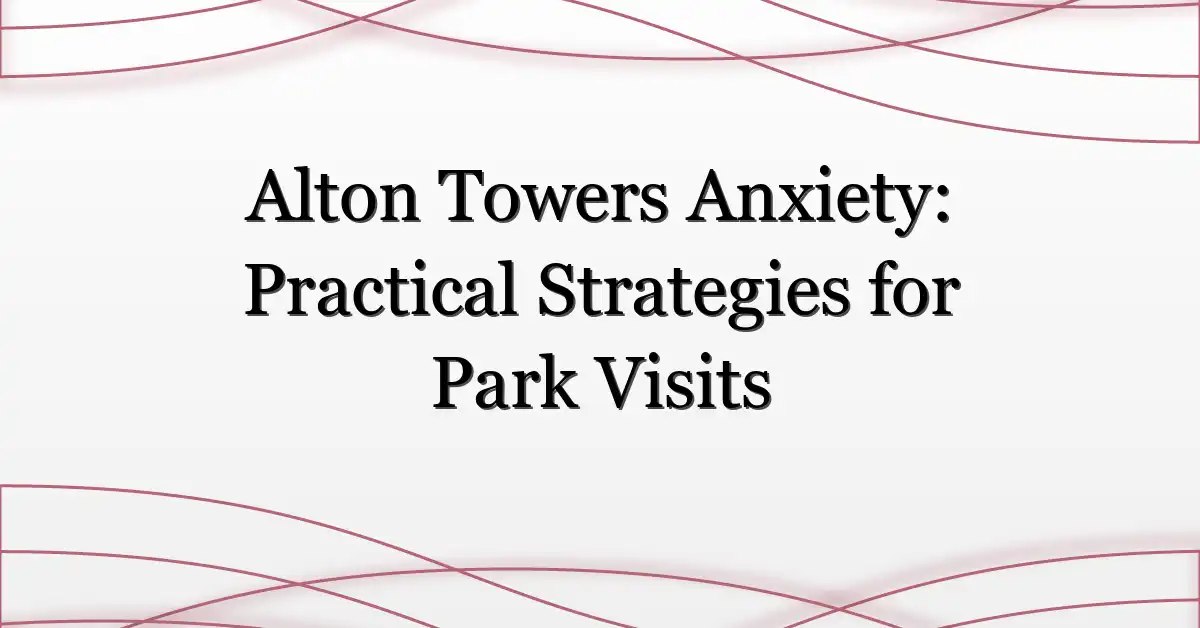 Alton Towers Anxiety: Practical Strategies for Park Visits