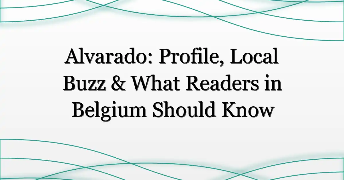 Alvarado: Profile, Local Buzz & What Readers in Belgium Should Know