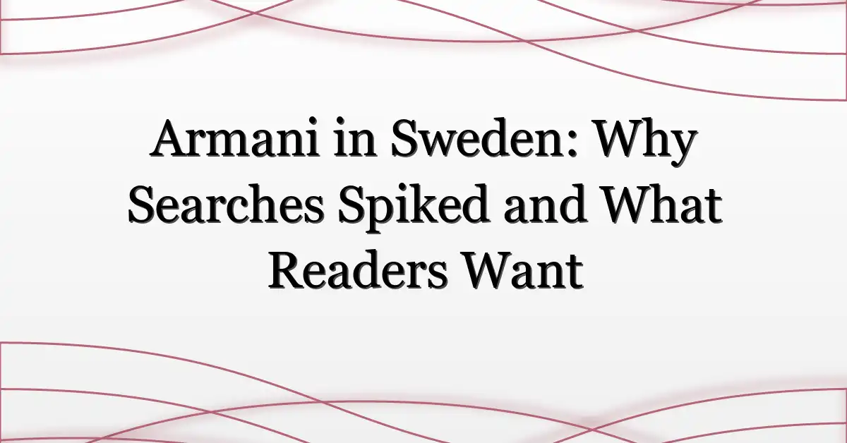 Armani in Sweden: Why Searches Spiked and What Readers Want