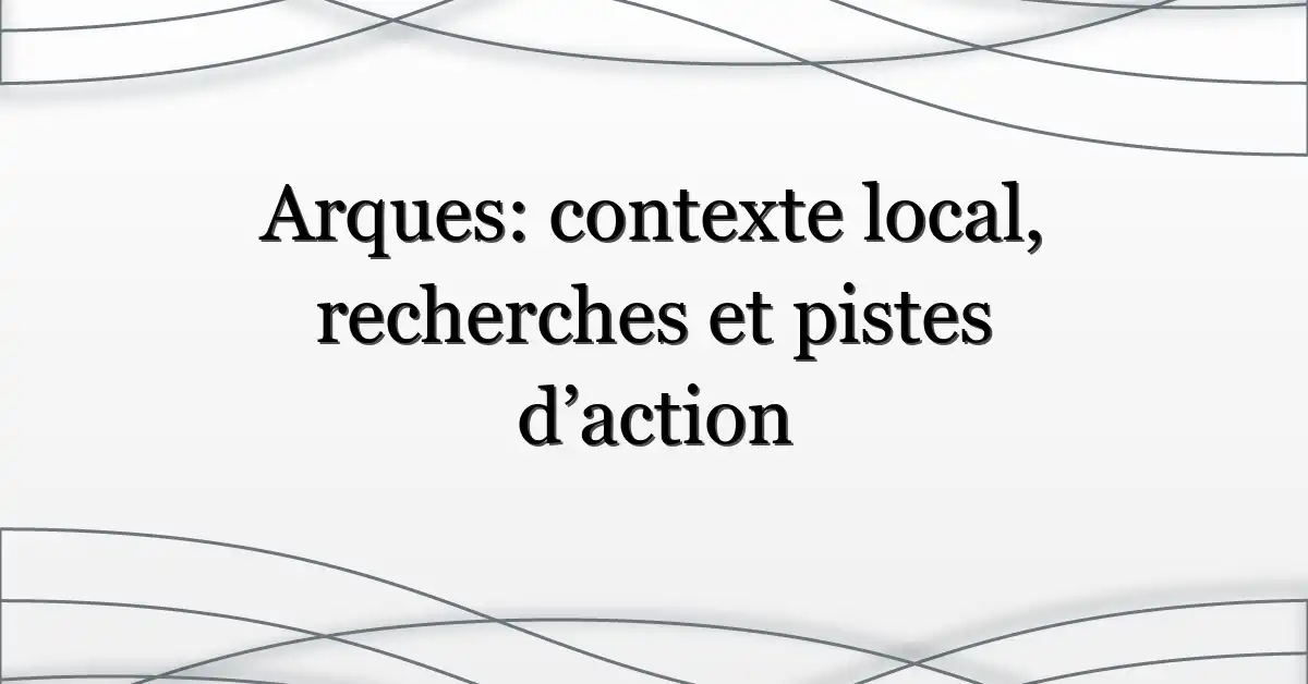 Arques: contexte local, recherches et pistes d’action