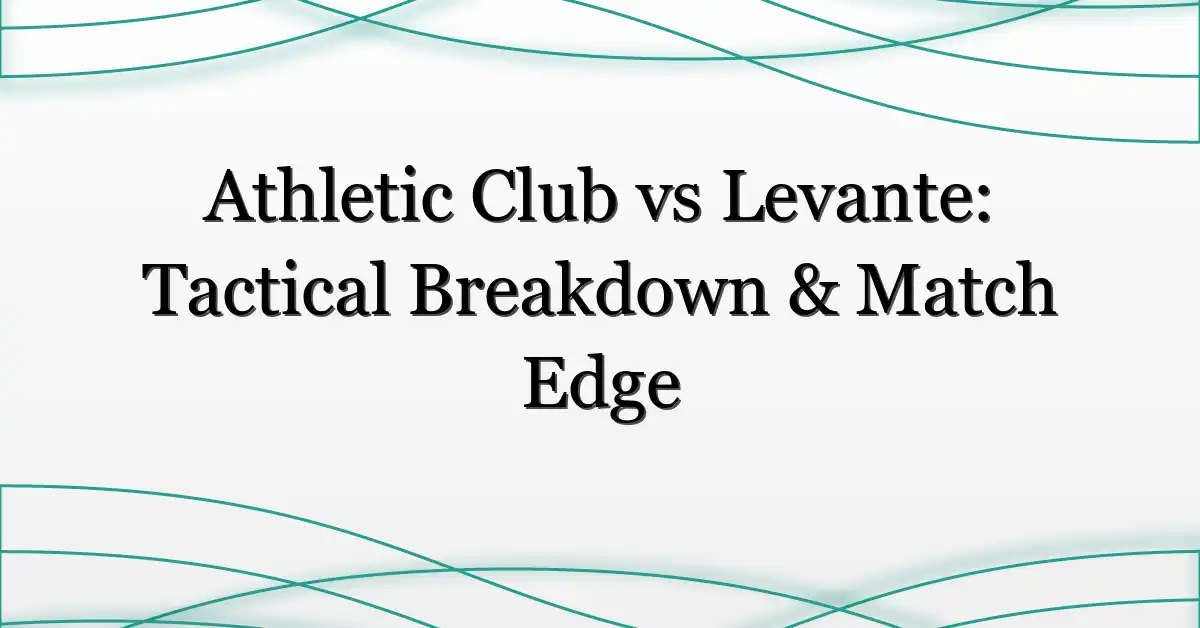 Athletic Club vs Levante: Tactical Breakdown & Match Edge
