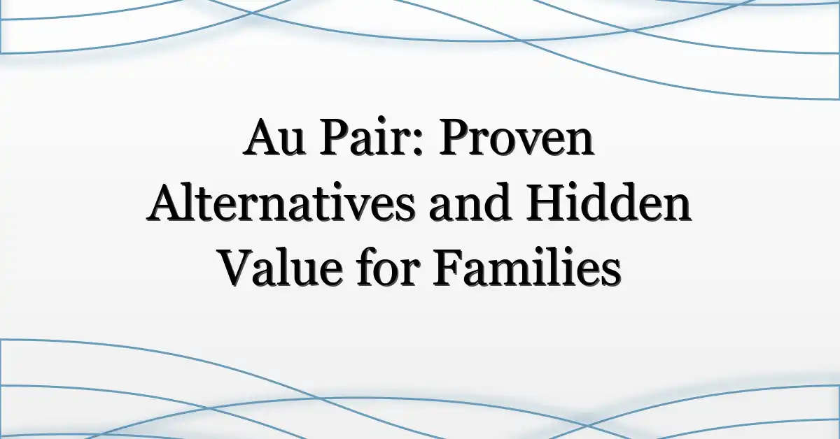 Au Pair: Proven Alternatives and Hidden Value for Families