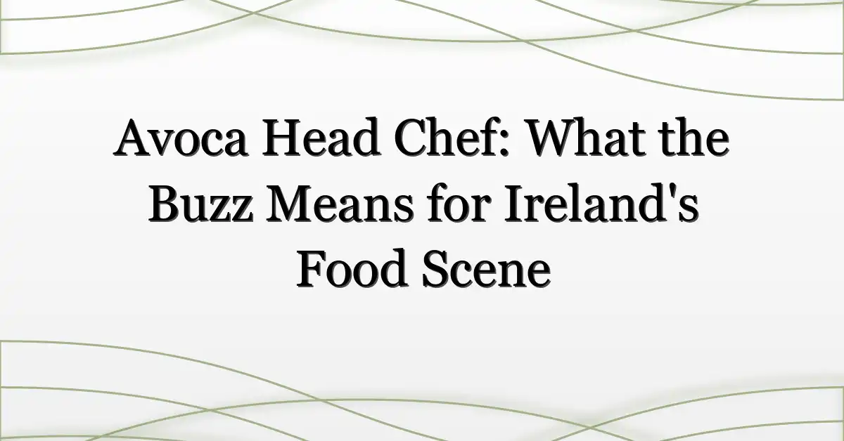 Avoca Head Chef: What the Buzz Means for Ireland’s Food Scene