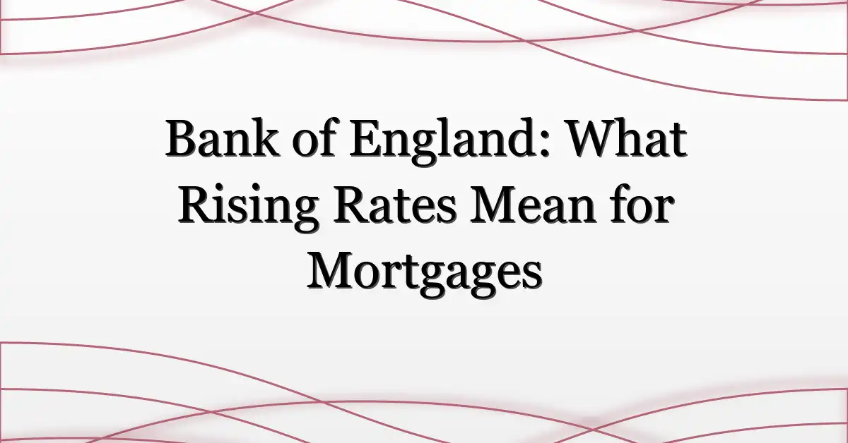 Bank of England: What Rising Rates Mean for Mortgages