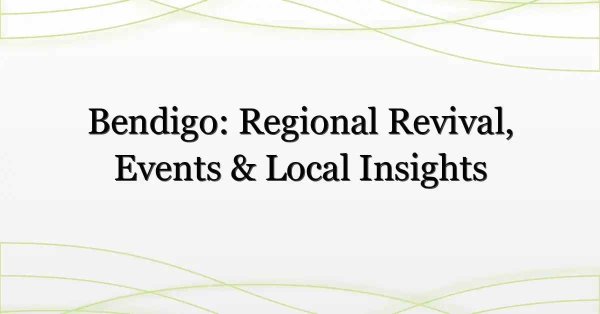 Bendigo: Regional Revival, Events & Local Insights