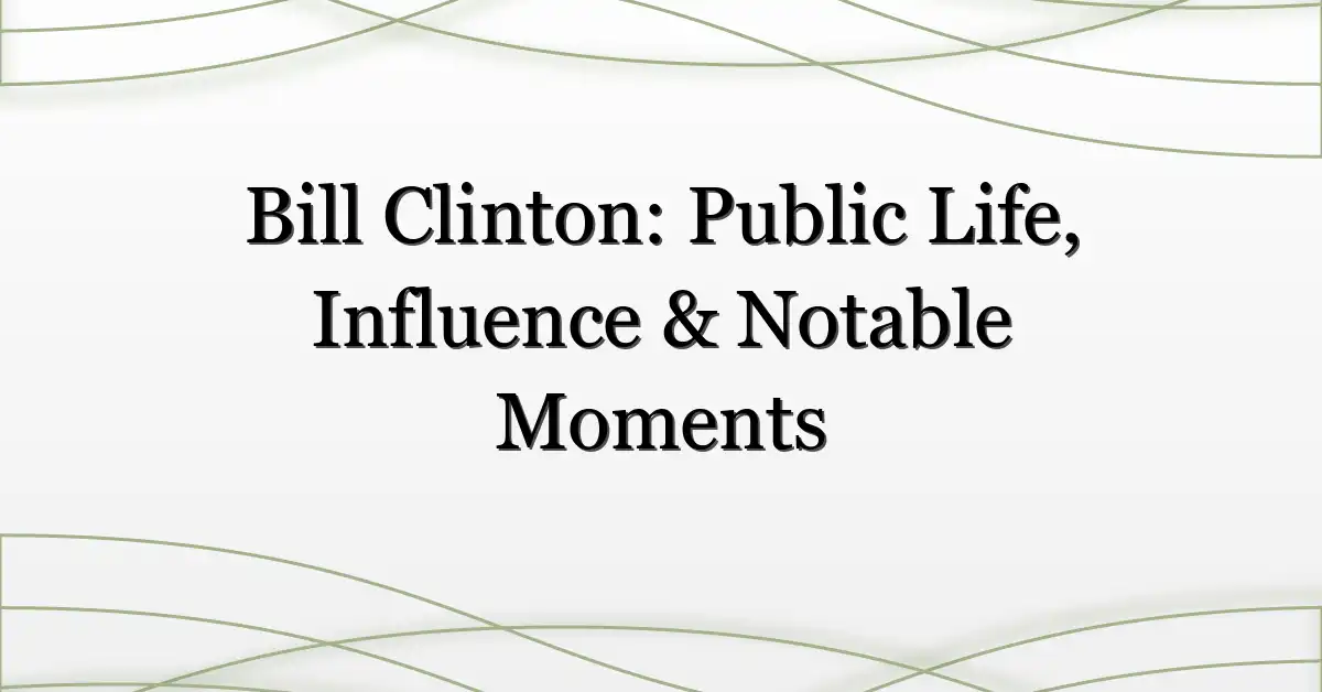 Bill Clinton: Public Life, Influence & Notable Moments