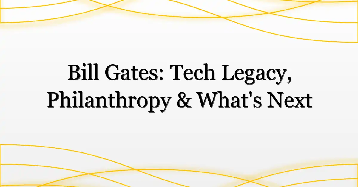 Bill Gates: Tech Legacy, Philanthropy & What’s Next