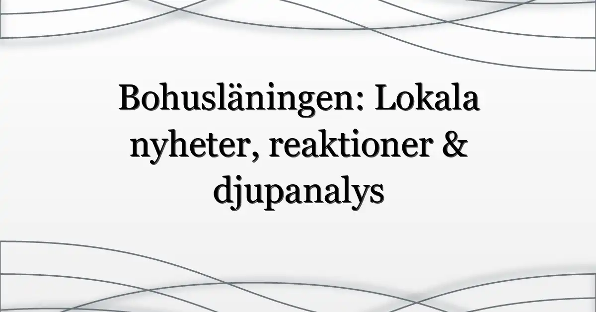 Bohusläningen: Lokala nyheter, reaktioner & djupanalys
