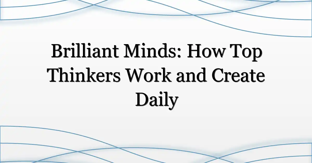 Brilliant Minds: How Top Thinkers Work and Create Daily