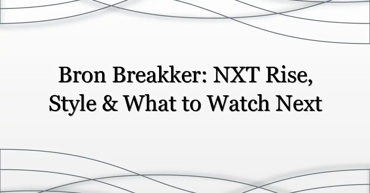 Bron Breakker: NXT Rise, Style & What to Watch Next