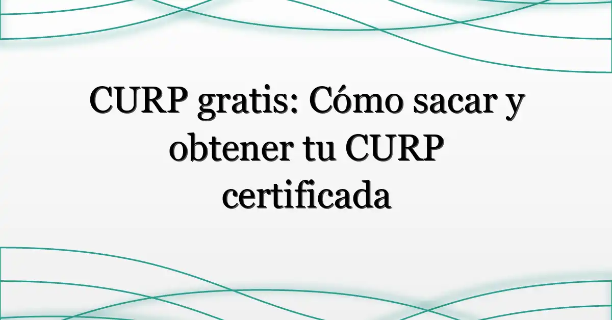 CURP gratis: Cómo sacar y obtener tu CURP certificada