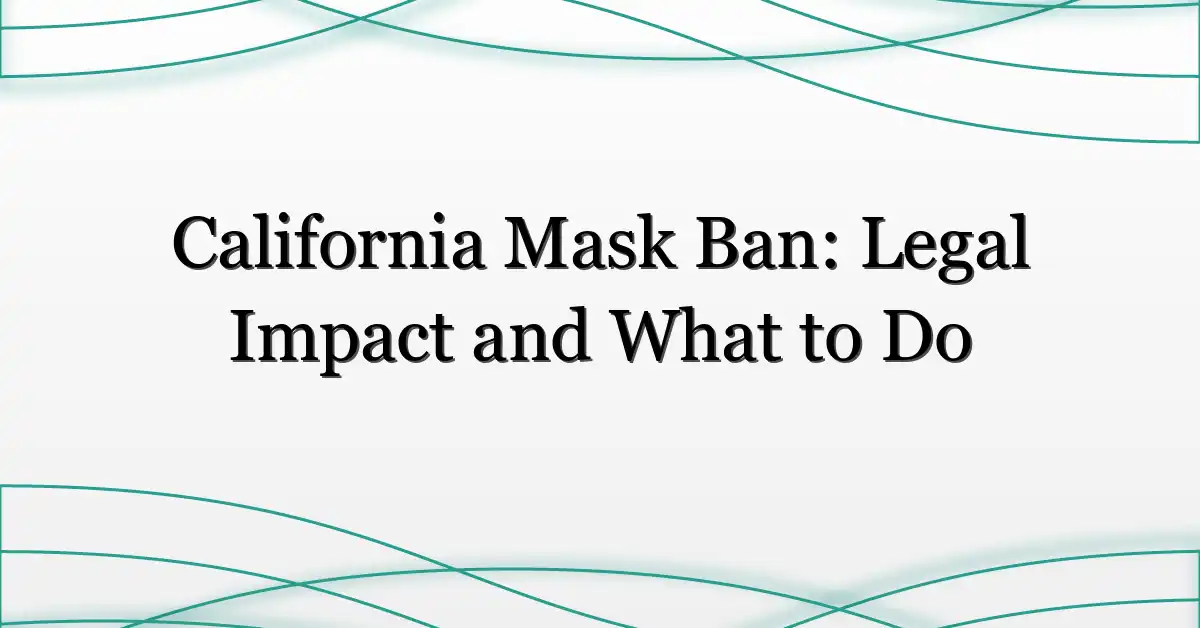 California Mask Ban: Legal Impact and What to Do