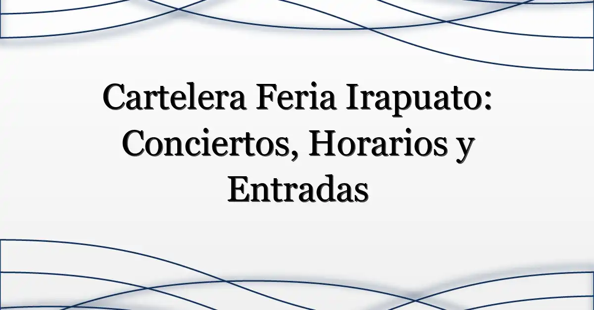 Cartelera Feria Irapuato: Conciertos, Horarios y Entradas