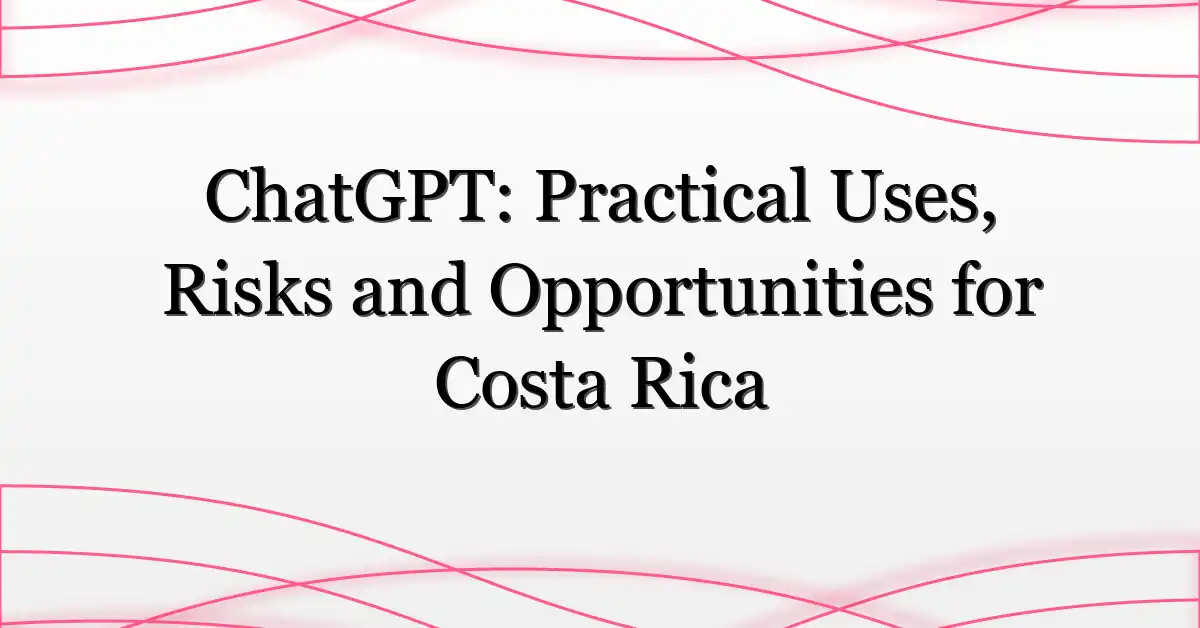 ChatGPT: Practical Uses, Risks and Opportunities for Costa Rica