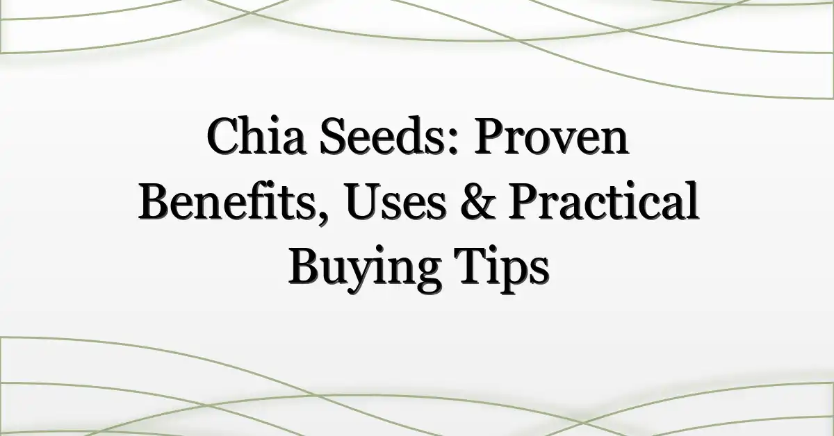Chia Seeds: Proven Benefits, Uses & Practical Buying Tips