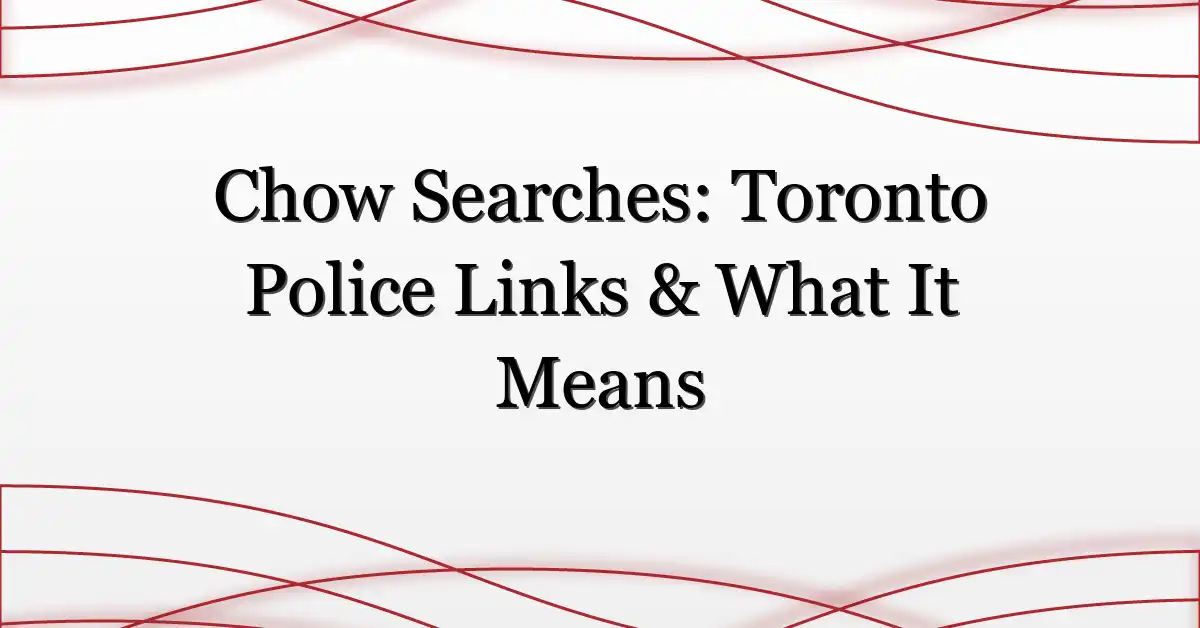 Chow Searches: Toronto Police Links & What It Means