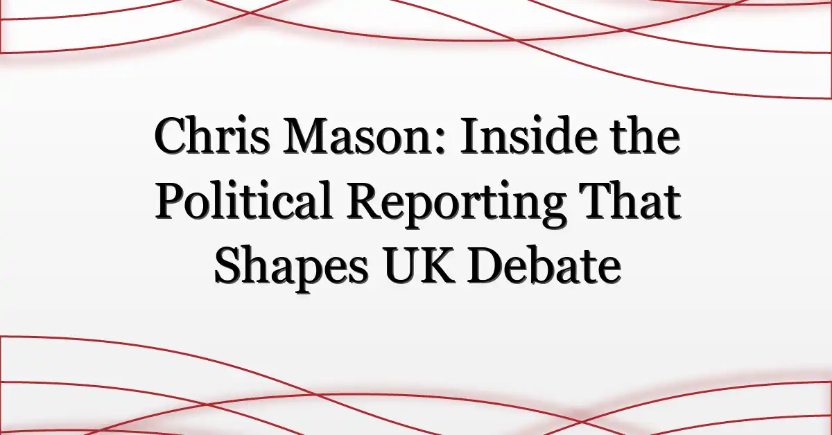 Chris Mason: Inside the Political Reporting That Shapes UK Debate