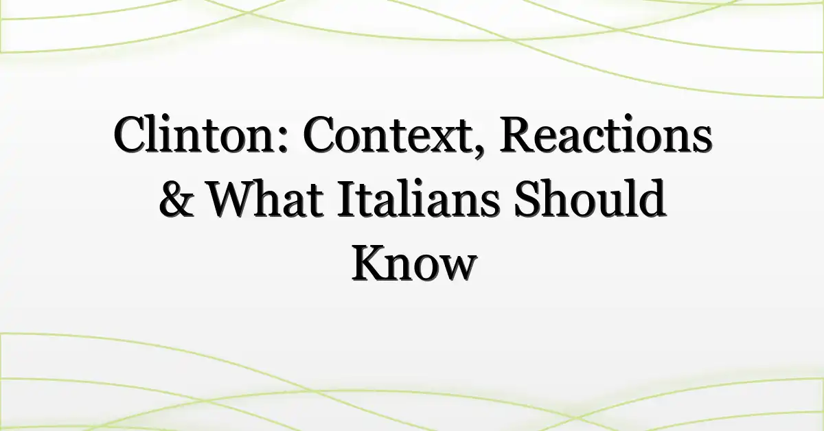 Clinton: Context, Reactions & What Italians Should Know