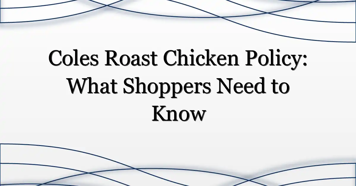 Coles Roast Chicken Policy: What Shoppers Need to Know