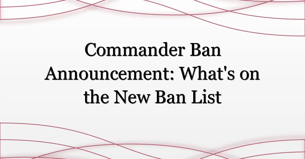 Commander Ban Announcement: What’s on the New Ban List