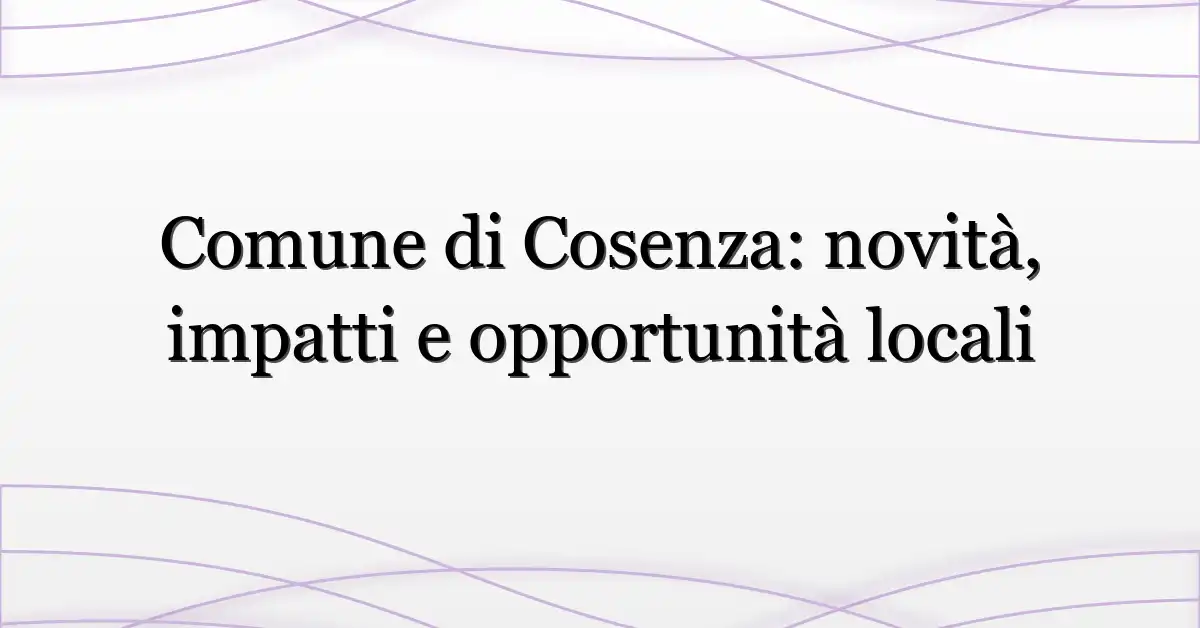Comune di Cosenza: novità, impatti e opportunità locali