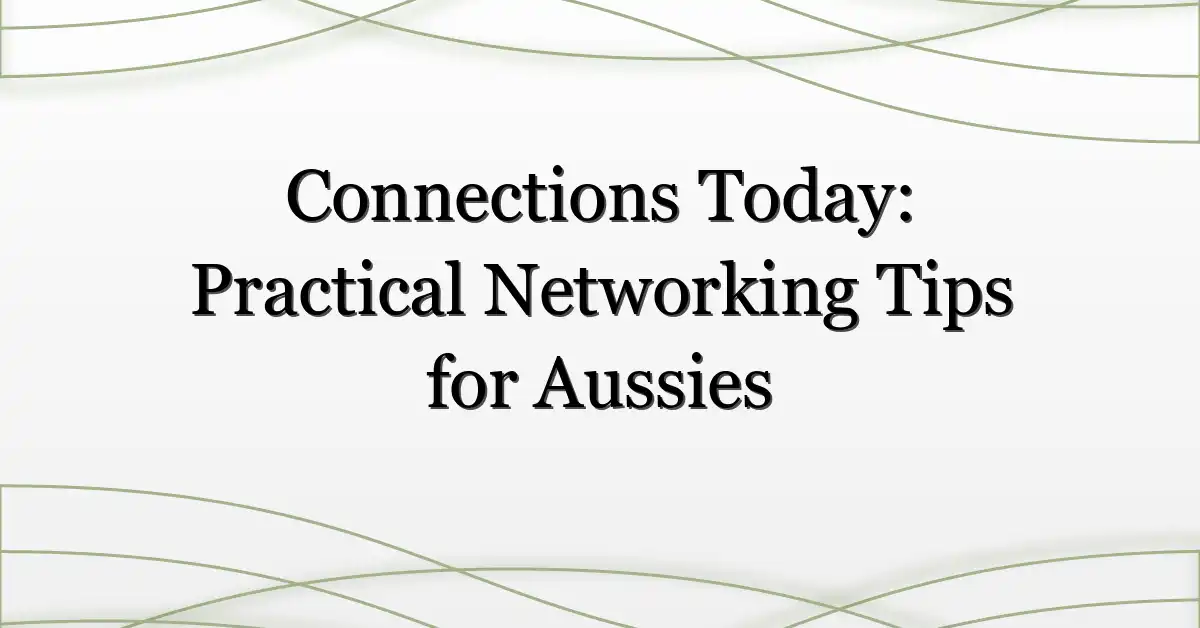 Connections Today: Practical Networking Tips for Aussies