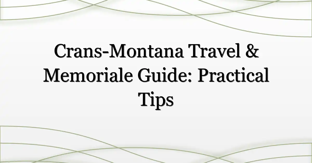 Crans-Montana Travel & Memoriale Guide: Practical Tips