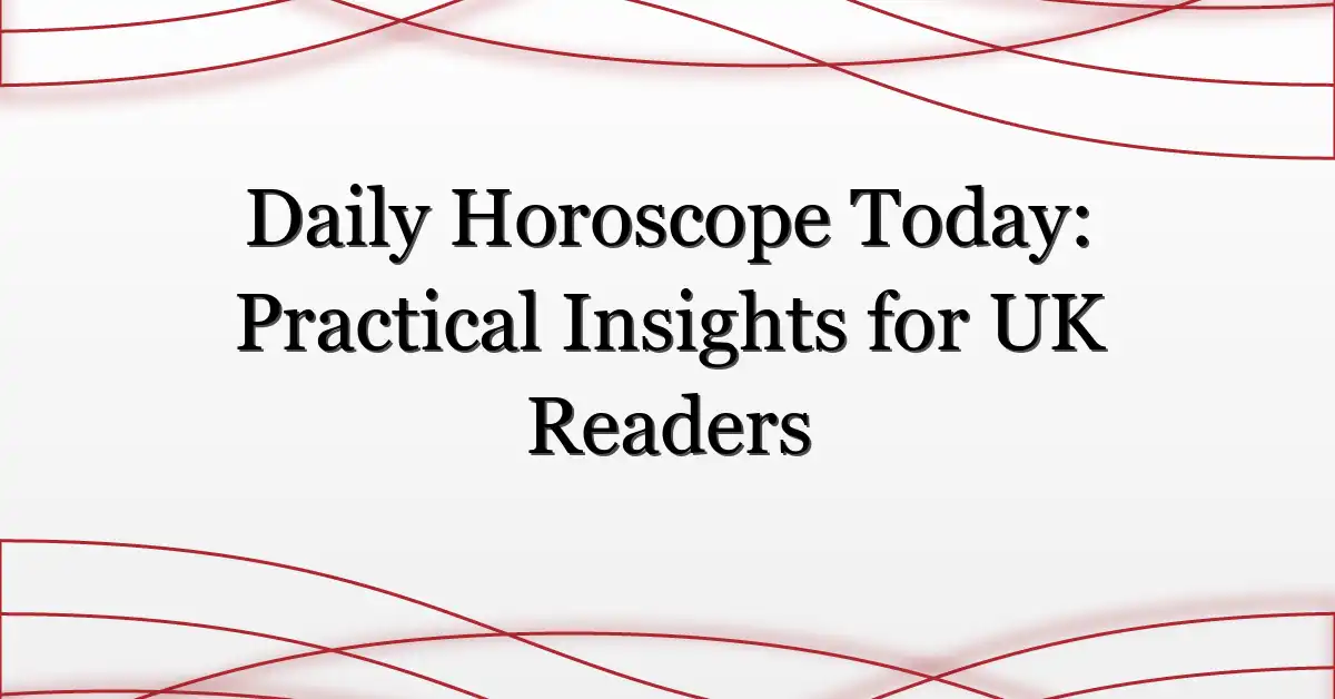 Daily Horoscope Today: Practical Insights for UK Readers