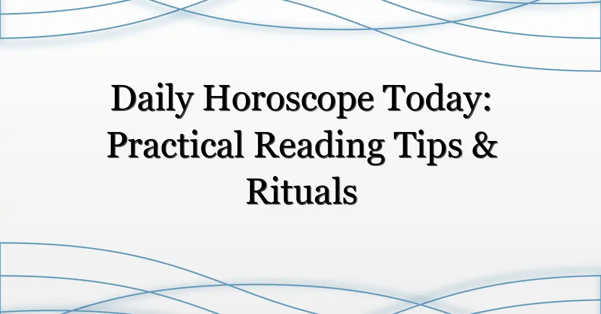 Daily Horoscope Today: Practical Reading Tips & Rituals