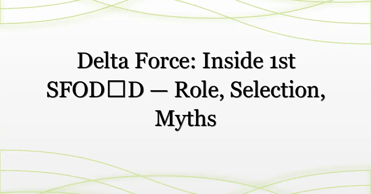 Delta Force: Inside 1st SFOD‑D — Role, Selection, Myths