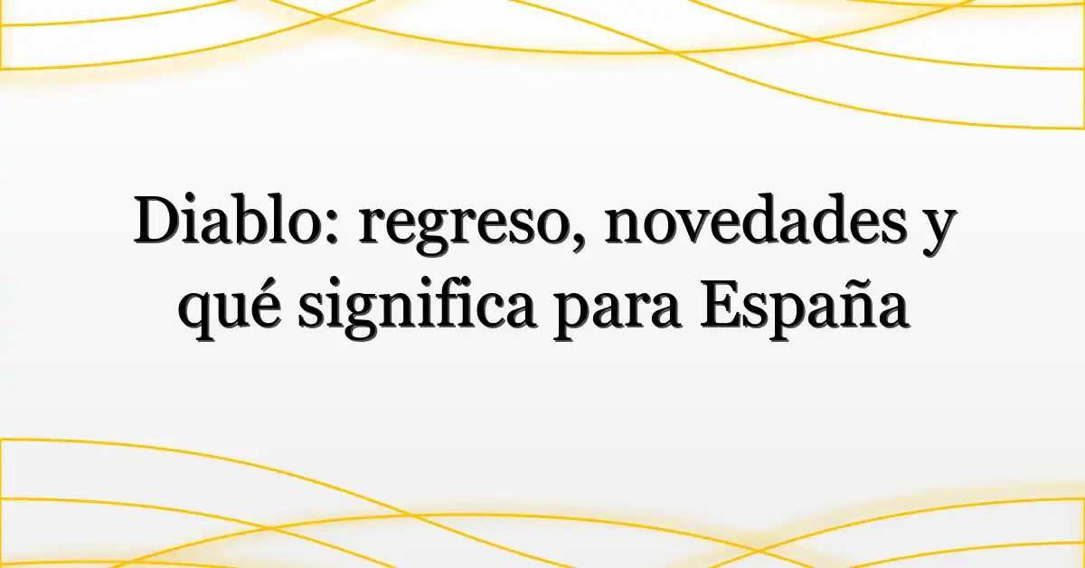 Diablo: regreso, novedades y qué significa para España
