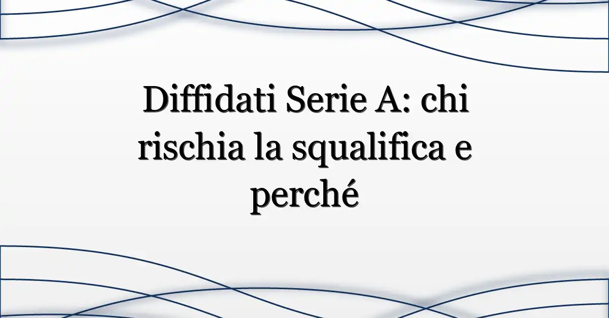 Diffidati Serie A: chi rischia la squalifica e perché