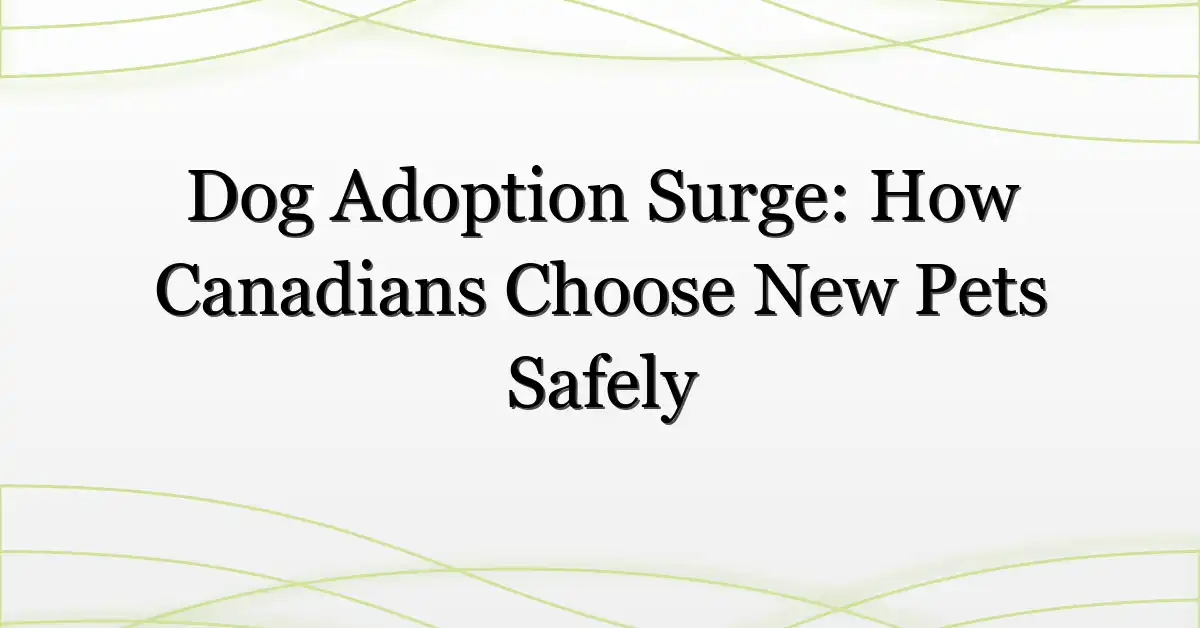 Dog Adoption Surge: How Canadians Choose New Pets Safely