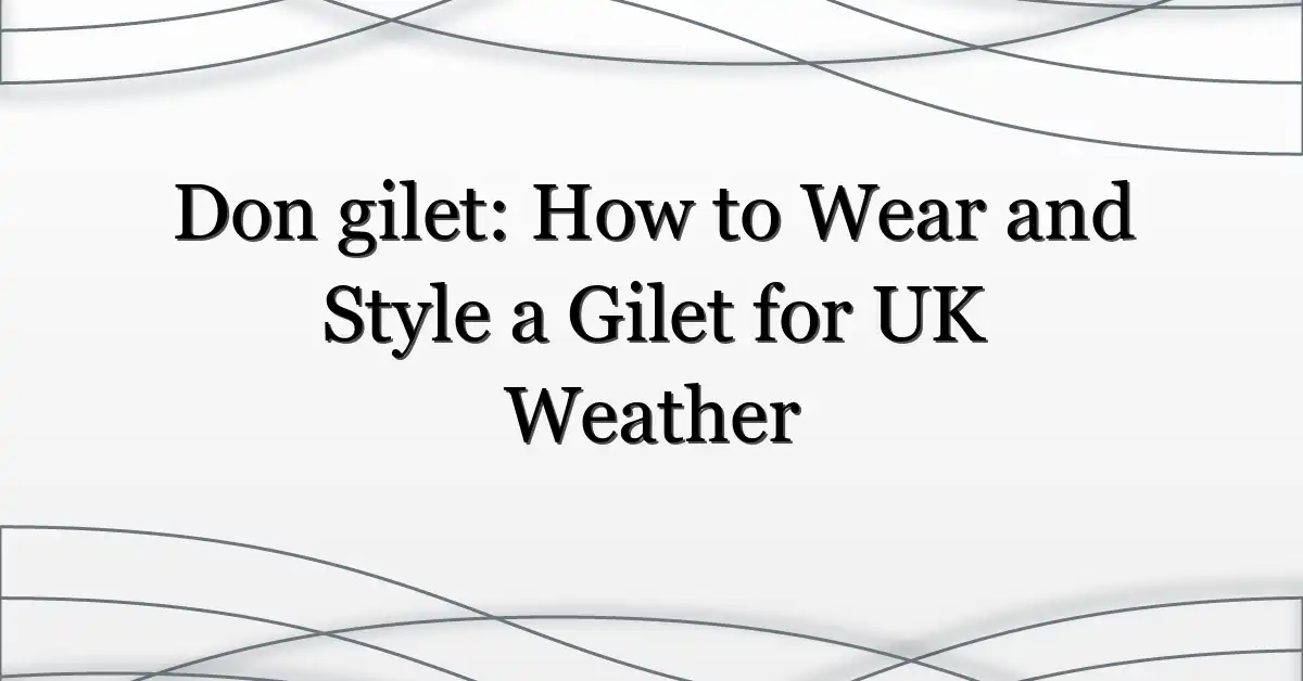 Don gilet: How to Wear and Style a Gilet for UK Weather