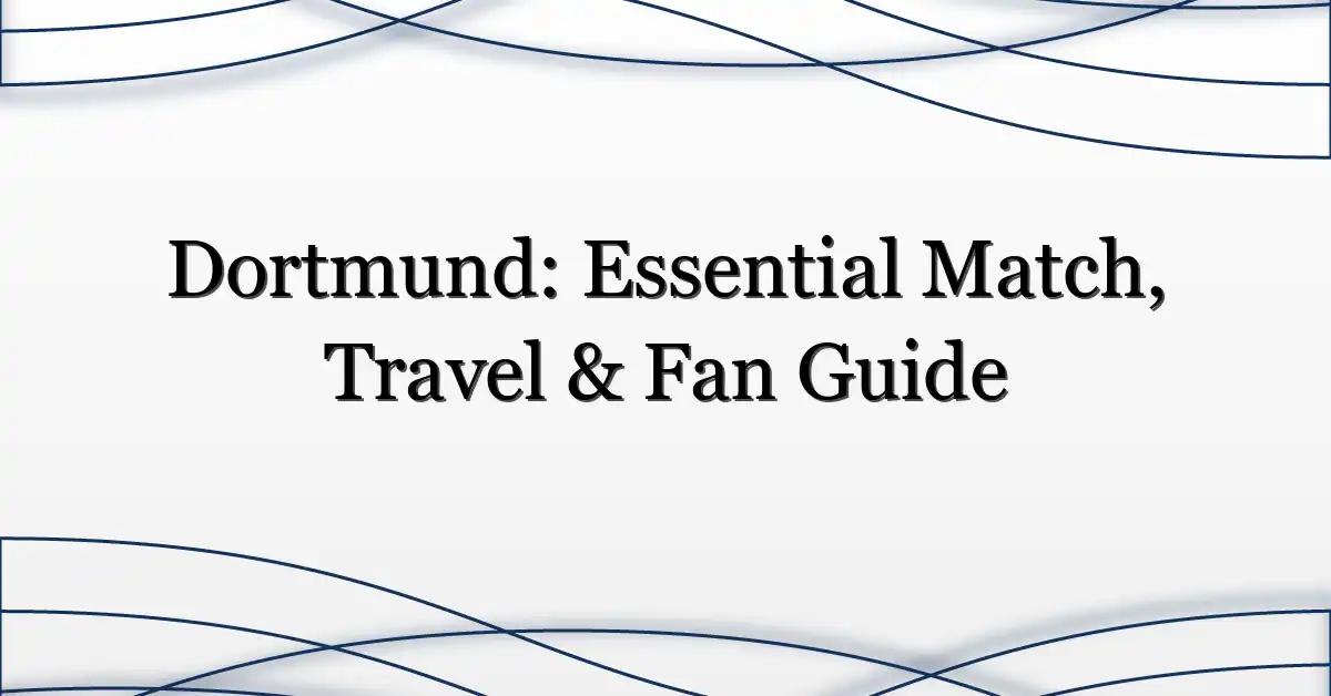 Dortmund: Essential Match, Travel & Fan Guide