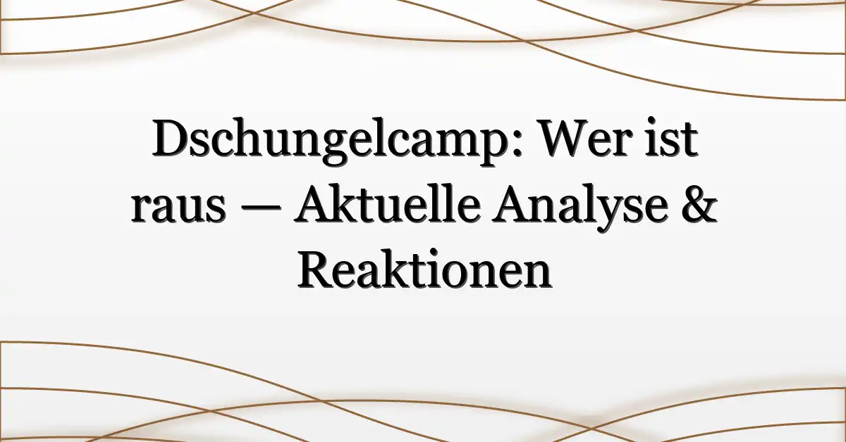 Dschungelcamp: Wer ist raus — Aktuelle Analyse & Reaktionen