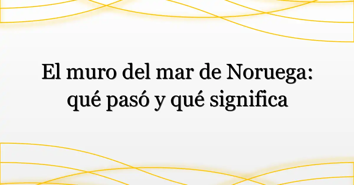 El muro del mar de Noruega: qué pasó y qué significa