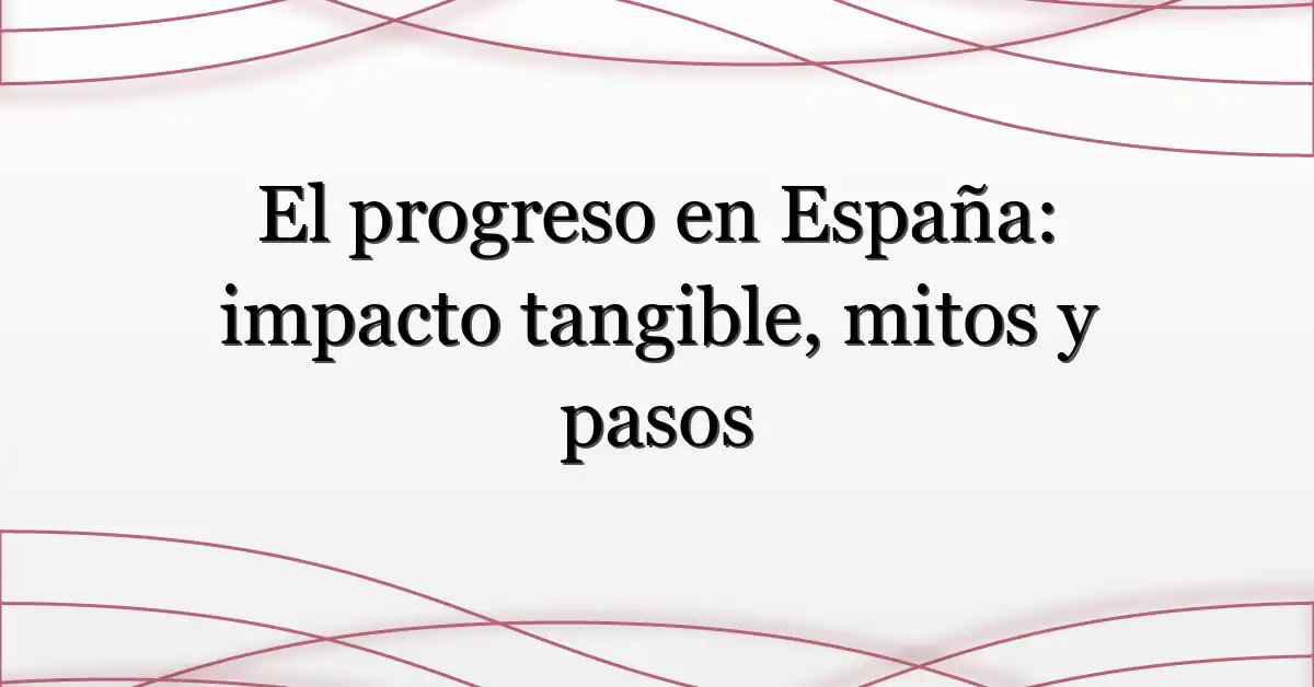 El progreso en España: impacto tangible, mitos y pasos