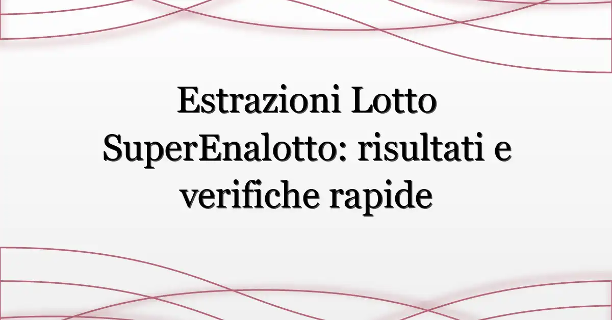 Estrazioni Lotto SuperEnalotto: risultati e verifiche rapide