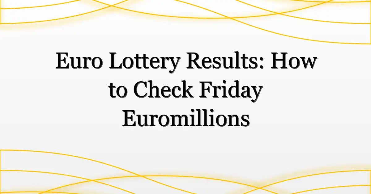 Euro Lottery Results: How to Check Friday Euromillions