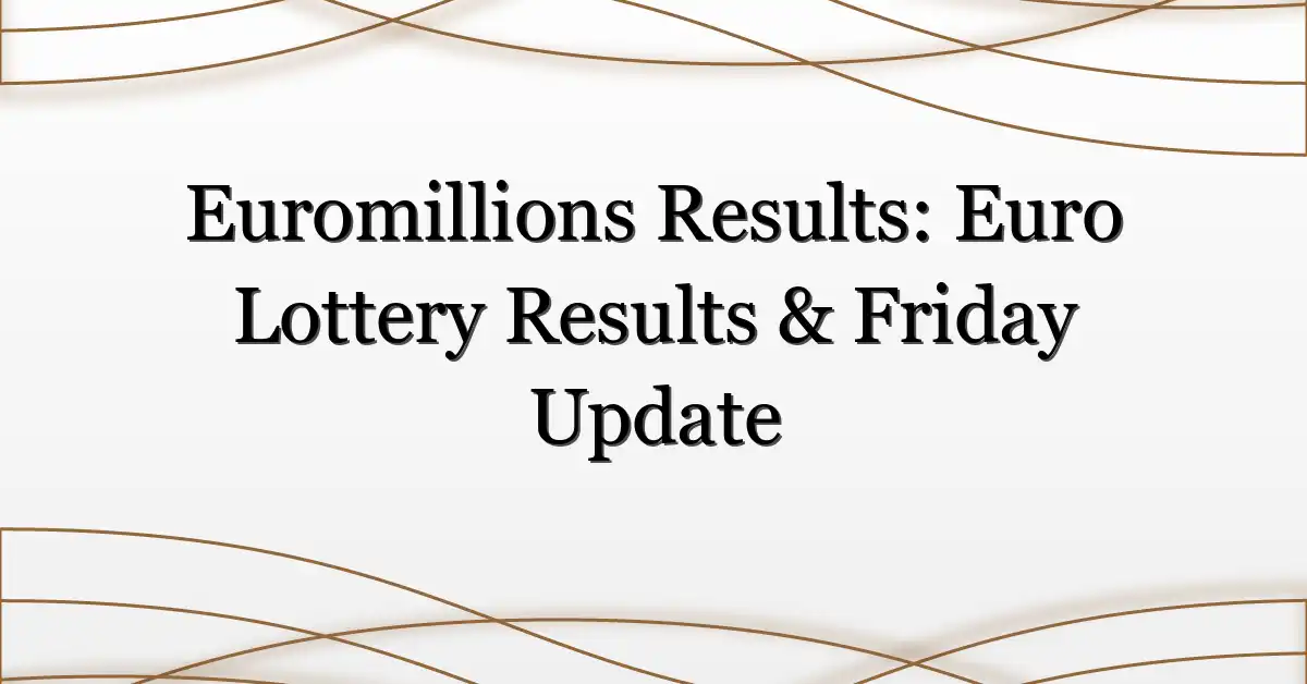 Euromillions Results: Euro Lottery Results & Friday Update