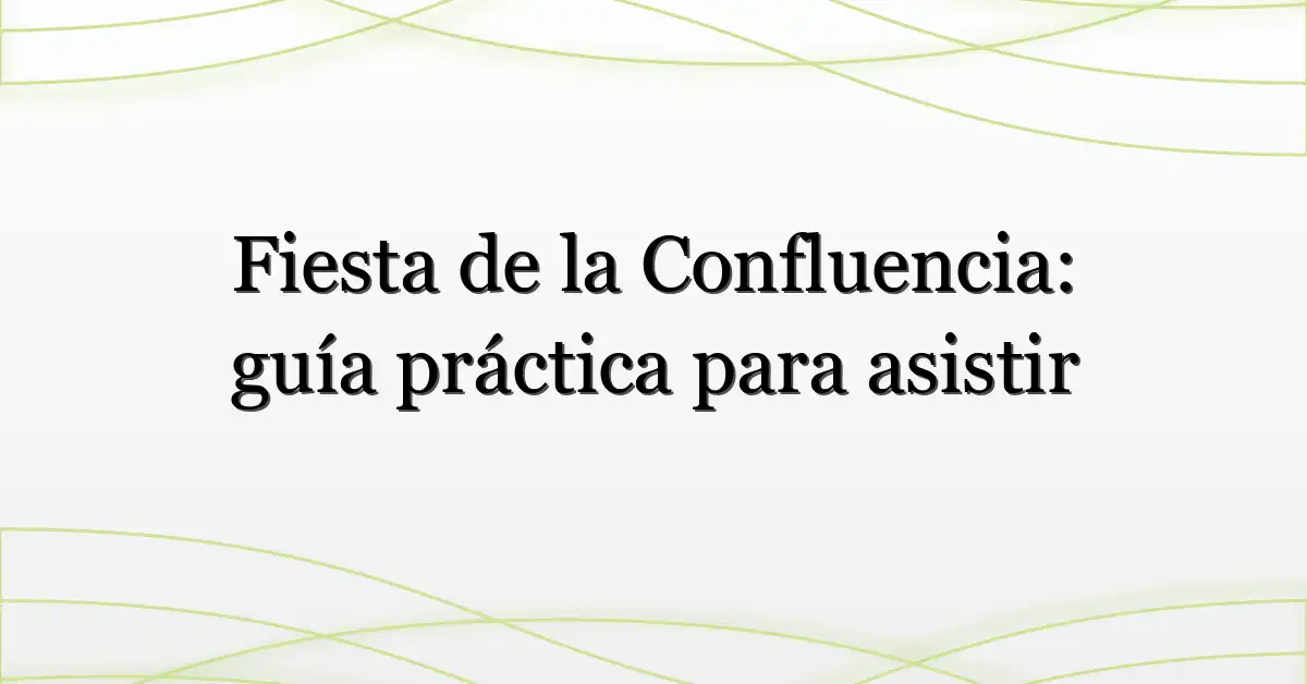 Fiesta de la Confluencia: guía práctica para asistir