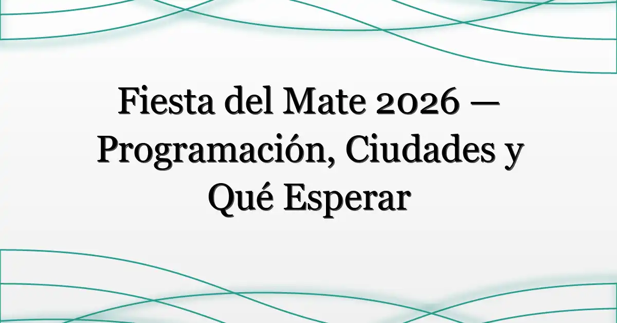 Fiesta del Mate 2026 — Programación, Ciudades y Qué Esperar