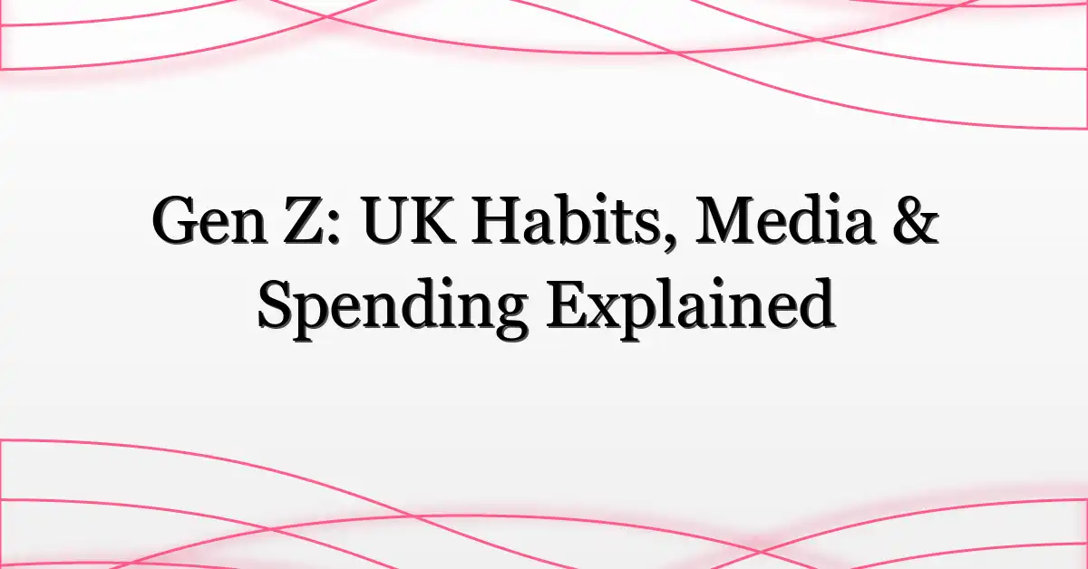 Gen Z: UK Habits, Media & Spending Explained