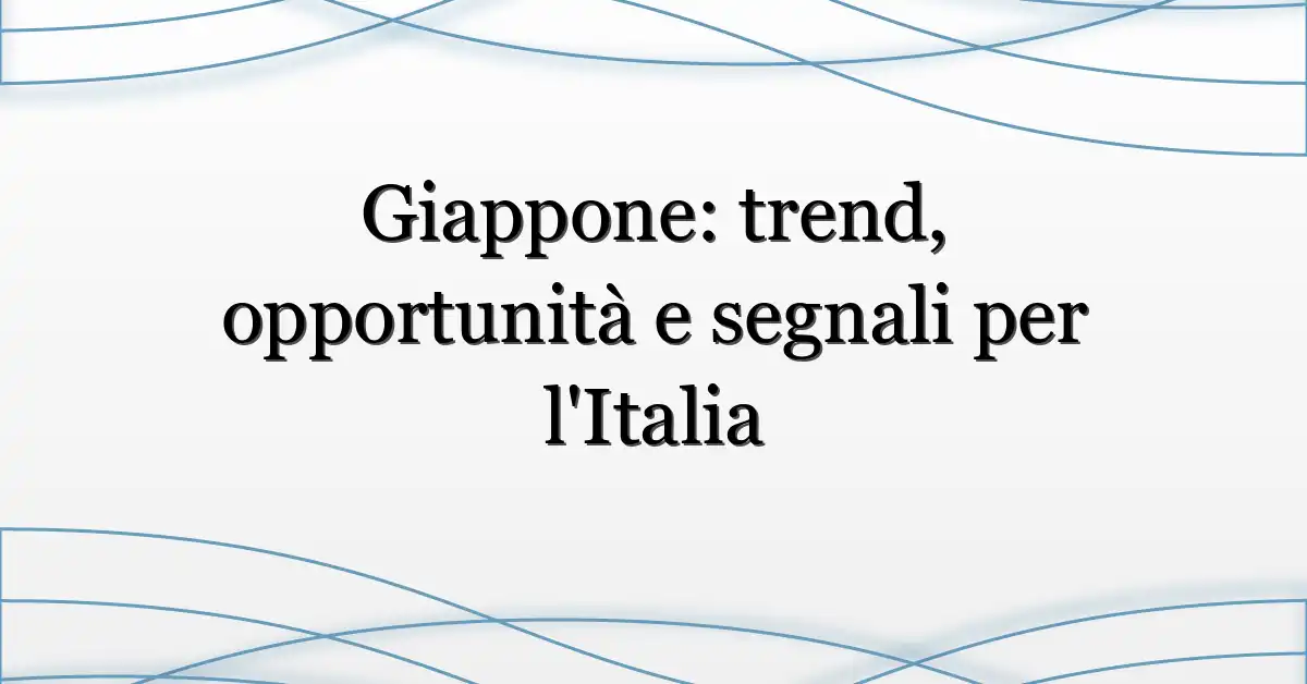 Giappone: trend, opportunità e segnali per l’Italia