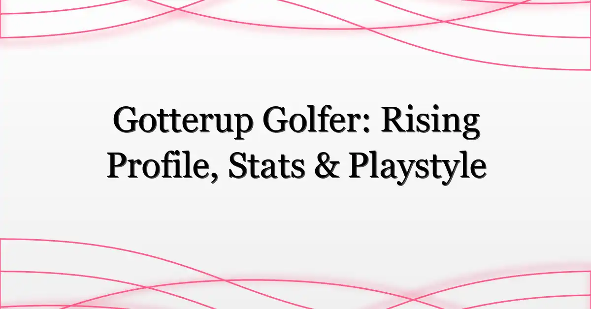 Gotterup Golfer: Rising Profile, Stats & Playstyle