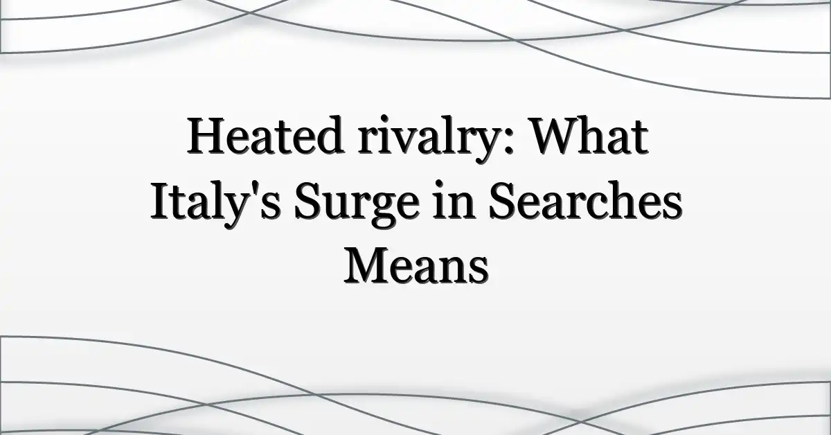 Heated rivalry: What Italy’s Surge in Searches Means